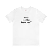 Load image into Gallery viewer, What position do you play? T-shirt
